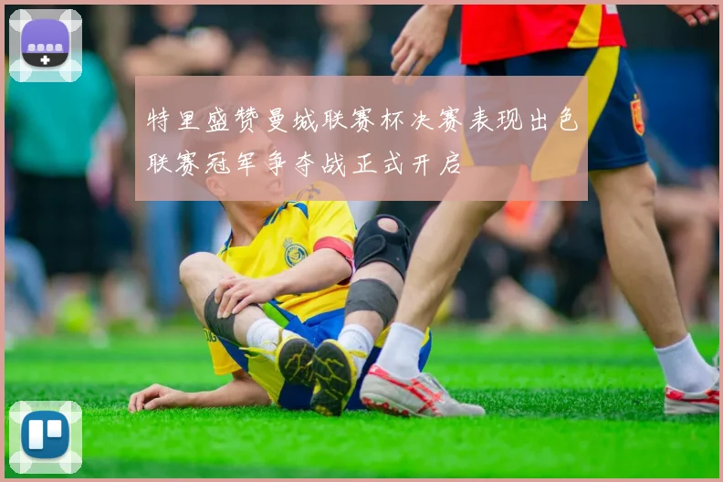 特里盛赞曼城联赛杯决赛表现出色联赛冠军争夺战正式开启